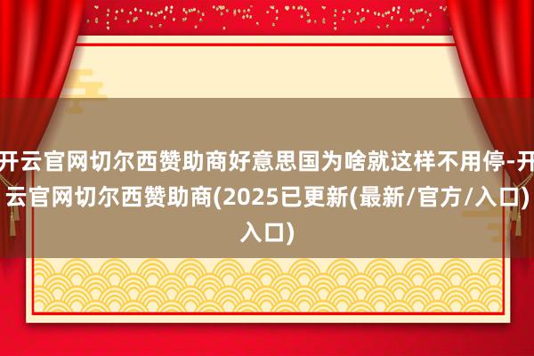 开云官网切尔西赞助商好意思国为啥就这样不用停-开云官网切尔西