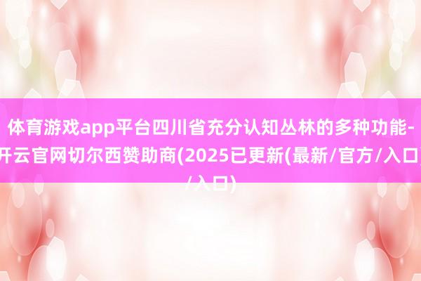 体育游戏app平台四川省充分认知丛林的多种功能-开云官网切尔