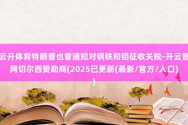 云开体育特朗普也曾通知对钢铁和铝征收关税-开云官网切尔西赞助