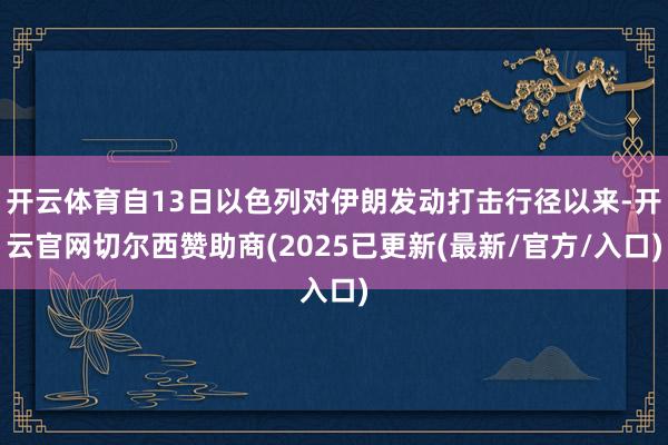 开云体育自13日以色列对伊朗发动打击行径以来-开云官网切尔西